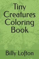 Tiny Creatures Coloring Book B0C2R2STB1 Book Cover