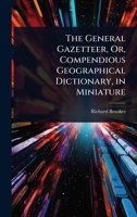 The General Gazetteer, Or, Compendious Geographical Dictionary, in Miniature 1023699052 Book Cover