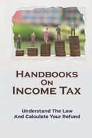 Handbooks On Income Tax: Understand The Law And Calculate Your Refund: Income Tax Basics B09CGKTG8V Book Cover