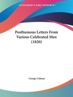 Posthumous Letters, from Various Celebrated Men: Addressed to Francis Colman, and George Colman, the Elder 1015107338 Book Cover
