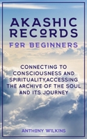 Akashic Records for Beginners: Connecting to Consciousness and Spirituality,Accessing the Archive of the Soul and its Journey 1671126661 Book Cover