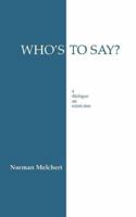 Who's to Say?: A Dialogue on Relativism 0872202712 Book Cover