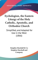 Eychologion, The Eastern Liturgy Of The Holy Catholic, Apostolic, And Orthodox Church: Simplified, And Adapted For Use In The West 116541130X Book Cover
