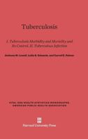 Tuberculosis: Part I, Tuberculosis Morbidity and Mortality and Its Control. Part II, Tuberculous Infection (Vital and Health Statistics Monographs, American Public Health Association) 0674420896 Book Cover