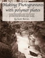 Making Photogravures With Polymer Plates: A modern technique of historical photo-mechanical printing using steel-backed polymer plates, etched with water, and printed by hand with traditional intaglio 0615919219 Book Cover