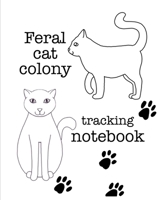 Feral cat colony tracking notebook: a handy notebook for keeping track of feral cat colony members, neighborhood strays, and barn cats 1670875679 Book Cover