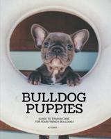 Bulldog Puppies : Guide to train & care for your french bulldog (bulldog book) 1093604670 Book Cover