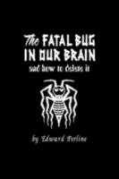 The Fatal Bug in Our Brain: and how to delete it 1432727249 Book Cover