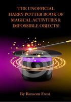 The Unofficial Harry Potter Book Of Magical Activities & Impossible Objects 1540642941 Book Cover