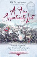 A Fine Opportunity Lost: Longstreet’s East Tennessee Campaign, November 1863 – April 1864 1611216737 Book Cover