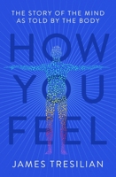 How You Feel: The Story of the Mind as Told by the Body 1472143167 Book Cover