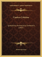 Cantica Coletina: Quotidiana, Anniversaria, Centenaria (1867) 1169650392 Book Cover