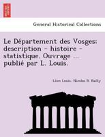 Le Département des Vosges; description - histoire - statistique. Ouvrage publié par L. Louis. 1249004365 Book Cover