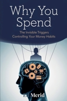 Why You Spend: The Invisible Triggers That Control Your Financial Habits B0FB12LDKM Book Cover