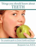 Things You Should Know About Teeth: The complete guide to Dental Health and Beauty(From Tooth decay and Gum Disease to Tooth Whitening to Porcelain Veneers, ... and how to achieve the Perfect Smile) 1434312879 Book Cover