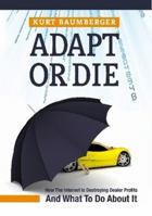 Adapt Or Die: How The Internet Is Destroying Dealer Profits And What To Do About It 055726569X Book Cover