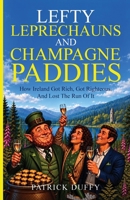 Lefty Leprechauns and Champagne Paddies: How Ireland got Rich, Got Righteous and Lost the Run of Itself 1919268693 Book Cover