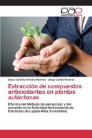 Extracción de compuestos antioxidantes en plantas autóctonas: Efectos del Método de extracción y del solvente en la Actividad Antioxidante de Extractos de Lippia Alba (Colombia) 3659100021 Book Cover