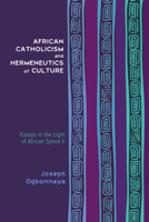 African Catholicism and Hermeneutics of Culture: Essays in the Light of African Synod II 1625645376 Book Cover