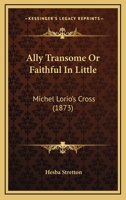 Ally Transome Or Faithful In Little: Michel Lorio's Cross 1167208943 Book Cover