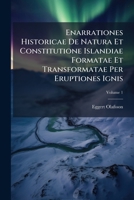 Enarrationes Historicae De Natura Et Constitutione Islandiae Formatae Et Transformatae Per Eruptiones Ignis: Ex Antiquissimis Islandorum Mss. ... Observationibus Conscriptae, Volume 1... 1271074273 Book Cover