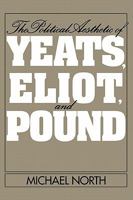 The Political Aesthetic of Yeats, Eliot, and Pound 0521102731 Book Cover