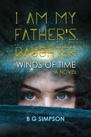 I am My Father's Daughter: Winds of Time A Novel B0C122CRJ6 Book Cover