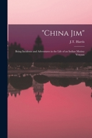 China Jim: Being Incidents and Adventures in the Life of an Indian Mutiny Veteran 1014891329 Book Cover