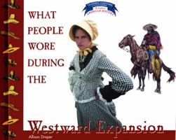 What People Wore During the Westward Expansion (Draper, Allison Stark. Clothing, Costumes, and Uniforms Throughout American History.) 0823956679 Book Cover