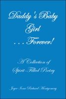 Daddy's Baby Girl . . . Forever!: A Collection of Spirit-Filled Poetry 1490792295 Book Cover