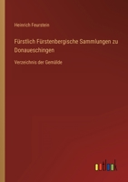 Fürstlich Fürstenbergische Sammlungen zu Donaueschingen: Verzeichnis der Gemälde 3368276964 Book Cover