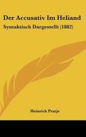 Der Accusativ Im Heliand: Syntaktisch Dargestellt (1882) 1141789671 Book Cover