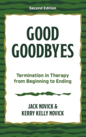 Good Goodbyes: Knowing How to End in Psychotherapy and Psychoanalysis 1538195771 Book Cover
