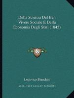 Della Scienza Del Ben Vivere Sociale E Della Economia Pubblica E Degli Stati ...: Parte Storica E Di Preliminari Dottrine... 1168145953 Book Cover