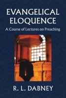 Evangelical Eloquence: A Course of Lectures of Preaching 1453684891 Book Cover