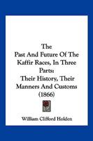 The Past and Future of the Kaffir-Races. in three parts ... With a map and illustrations. 1241500754 Book Cover