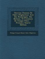 Oeuvres Choisies de Fabre d'�glantine: Avec Des Remarques, Des Notices, Et l'Examen de Chaque Pi�ce... 201996418X Book Cover