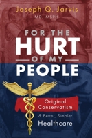 For the Hurt of My People: Original Conservatism and Better, Simpler Healthcare 1958085014 Book Cover