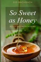 So Sweet as Honey - Aleph-Bet Meditations 1482521865 Book Cover