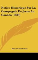 Notice Historique Sur La Compagnie De Jesus Au Canada (1889) 116020800X Book Cover