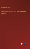 Exposición que dirige al Sr. Presidente de la República 3368100734 Book Cover