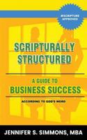 Scripturally Structured: A Guide to Business Success According to God's Word 1537072072 Book Cover