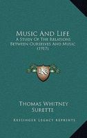 Music and Life; A Study of the Relations Between Ourselves and Music 1013832000 Book Cover