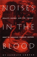 Noises in the Blood: Orality, Gender, and the "Vulgar" Body of Jamaican Popular Culture 0822315955 Book Cover