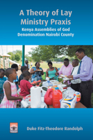A Theory of Lay Ministry Praxis: Kenya Assemblies of God Denomination Nairobi County 1506474888 Book Cover