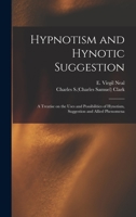 Hypnotism and Hynotic Suggestion; a Treatise on the Uses and Possibilities of Hynotism, Suggestion and Allied Phenomena 101908006X Book Cover