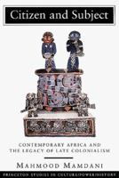 Citizen and Subject: Contemporary Africa and the Legacy of Late Colonialism 0691027935 Book Cover