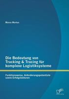 Die Bedeutung von Tracking & Tracing für komplexe Logistiksysteme: Funktionsweise, Anforderungspotentiale sowie Erfolgsfaktoren 3842880871 Book Cover