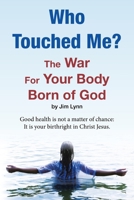 Who Touched Me?: The War For Your Body Born of God 1698716060 Book Cover