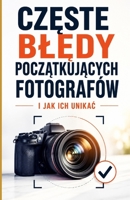 Czeste bledy poczatkujacych fotografów i jak ich unikac (Polish Edition) B0DSFMV9JB Book Cover